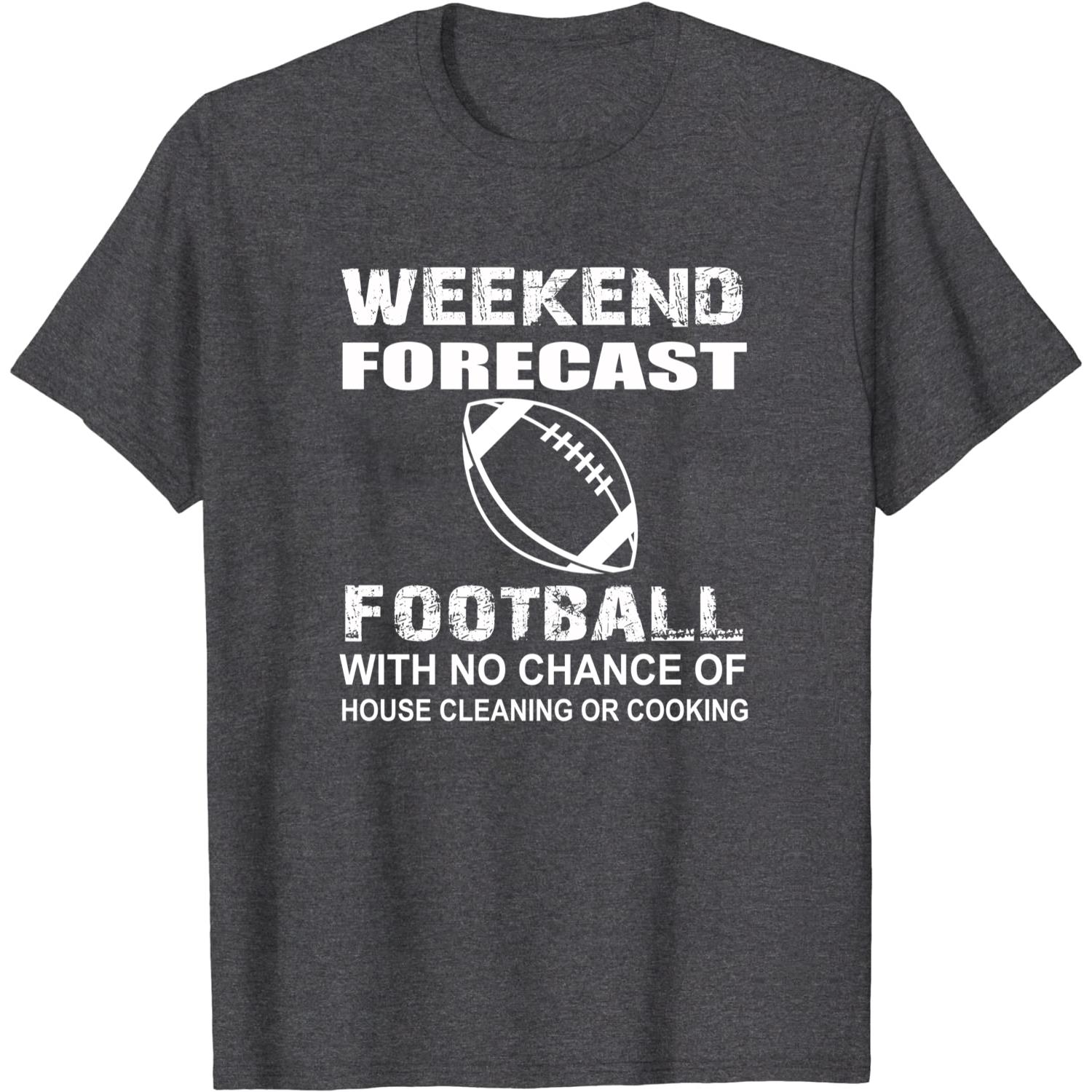 weekend forecast football With No Chance Of House Cleaning Or Cooking unisex T-Shirt Long Sleeve T-Shirt  Hoodie Sweatshirt