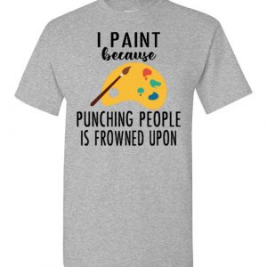 i PAINT because PUNCHING PEOPLE IS FROWNED UPON Gildan Short-Sleeve T-Shirt