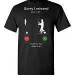 sorry i missed your call i was on my other line fishing shirt fish Gildan Short-Sleeve T-Shirt