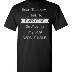 dear teacher i talk to everyone so moving my seat wont help Gildan Short-Sleeve T-Shirt