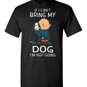 if i cant bring my dog im not going Gildan Short-Sleeve T-Shirt if i cant bring my dog im not going Gildan Short-Sleeve T-Shirt