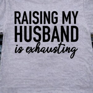raising my husband is exhausting shirt