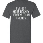 i’ve got more hockey jerseys than friends shirt