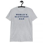 worlds sluttiest dad shirt Short-Sleeve Unisex T-Shirt
