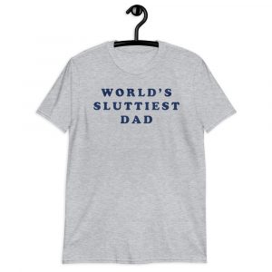 worlds sluttiest dad shirt Short-Sleeve Unisex T-Shirt