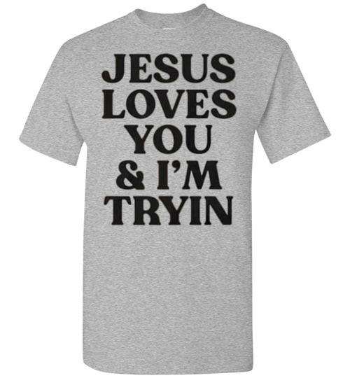 jesus loves you and i’m tryin shirt