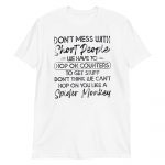 don’t mess with short people we have to hop on counters to get stuf don’t think we can’t hop on you like a spider monkey Short-Sleeve Unisex T-Shirt