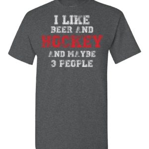 I LIKE BEER AND HOCKEY AND MAYBE 3 PEOPLE unisex shirt