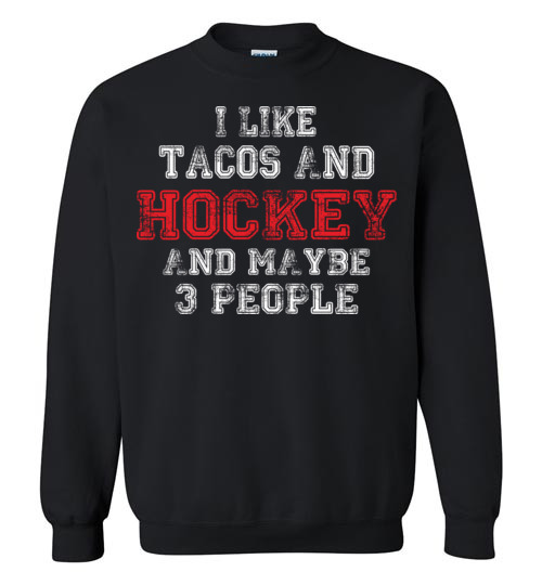 I LIKE tacos AND HOCKEY AND MAYBE 3 PEOPLE unisex Gildan Crewneck Sweatshirt I LIKE tacos AND HOCKEY AND MAYBE 3 PEOPLE unisex Gildan Crewneck Sweatshirt