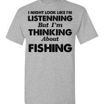 I MIGHT LOOK LIKE I’M LISTENNING But I’m THINKING About fishing