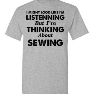 I MIGHT LOOK LIKE I’M LISTENNING But I’m THINKING About sewing I MIGHT LOOK LIKE I'M LISTENNING But I'm THINKING About sewing
