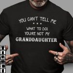 You Can t Tell Me What To Do You re Not My Granddaughter Shirt Gift For Grandpa T shirt Plus Size Up To 5xl