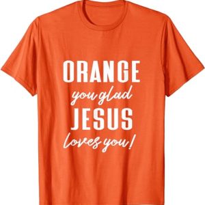 Funny Orange Pun - Orange You Glad Jesus Loves You! T-Shirt
