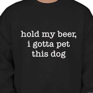 hold my beer i gotta pet this dog shirt