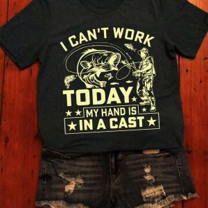 I Can’t Work Today My Hand Is In A Cast Fishing T-Shirt I Can't Work Today My Hand Is In A Cast Fishing T-Shirt