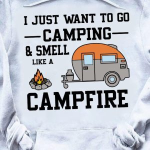 I Just Want To Go Camping And Smell Like A Campfire Shirt, Campfire Shirt
