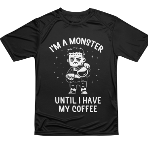 I’M A MONSTER UNTIL I HAVE MY COFFEE I'M A MONSTER UNTIL I HAVE MY COFFEE