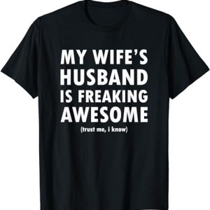 My Wife’s Husband is Freaking Awesome – Funny T-Shirt My Wife's Husband is Freaking Awesome - Funny T-Shirt