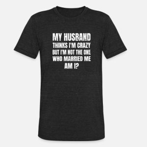 My husband thinks I’m crazy happy wife memes cool on Men’s T-Shirt