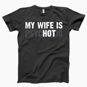 My wife is psychotic shirt, funny wife shirt, anniversary gift, gift for wife, crazy wife shirt, funny husband shirt, crazy wife tee shirt