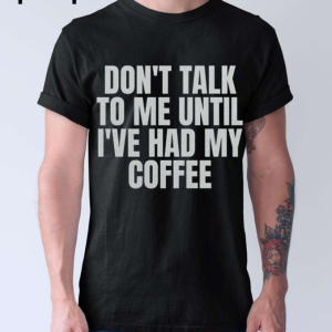 Dont Talk To Me Until Ive Had My Coffee Shirt Dont Talk To Me Until Ive Had My Coffee Shirt