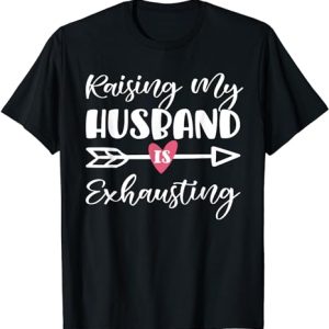 Womens Raising My Husband Is Exhausting Funny Saying T-Shirt