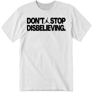 don't stop disbelieving shirt