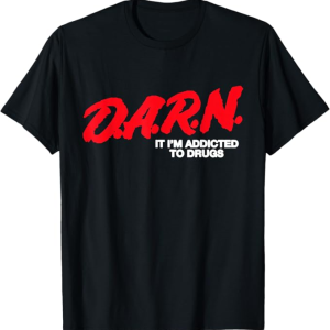 darn im addicted to drugs shirt D.A.R.N. It Im Addicted To Drugs, Funny Saying, Funny Saying T-Shirt darn im addicted to drugs shirt D.A.R.N. It Im Addicted To Drugs, Funny Saying, Funny Saying T-Shirt
