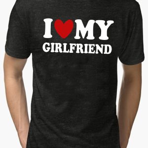 i love my girlfriend shirt i love my girlfriend shirt