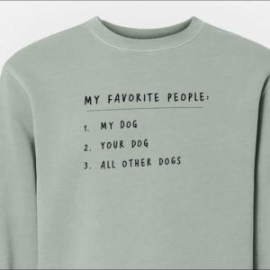 my favorite people my dog your dog all other dogs shirt sweatshirt my favorite people my dog your dog all other dogs shirt sweatshirt