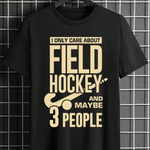 i only care about field hockey and maybe 3 people shirt