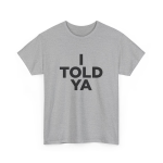 I Told Ya T-Shirt