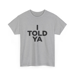 I Told Ya T-Shirt