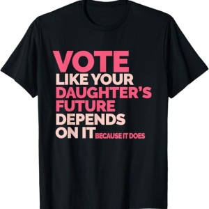 vote like your daughter’s rights depend on it shirt vote like your daughter's rights depend on it shirt