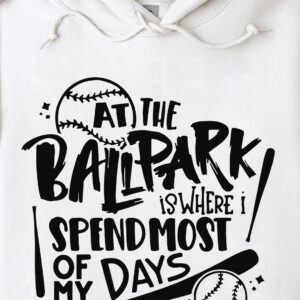 at the ballpark is where spend most of my days baseball shirt at the ballpark is where spend most of my days baseball shirt