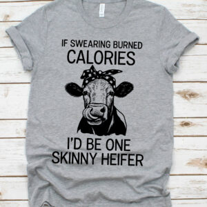if swearing burner calories i’d be one skinny heifer shirt if swearing burner calories i'd be one skinny heifer shirt