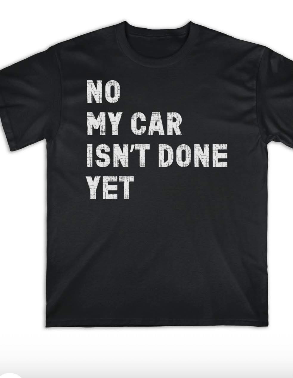 no my car is isn’t done yet shirt no my car is isn't done yet shirt