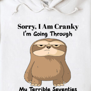 Sorry, I Am Cranky I’m Going Through My Terrible Seventies Right Now shirt Sorry, I Am Cranky I'm Going Through My Terrible Seventies Right Now shirt