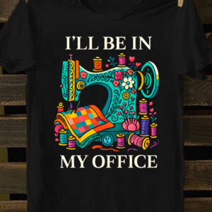 Sewing Shirt, Sewing Machine Tee, I’ll Be In My Office Sewing Tshirt, Sewing Lover Gift,Funny Quilting Shirt,Needle Worker,Shirt For Quilter Sewing Shirt, Sewing Machine Tee, I'll Be In My Office Sewing Tshirt, Sewing Lover Gift,Funny Quilting Shirt,Needle Worker,Shirt For Quilter