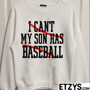 I Can’t – My Son Has Baseball Sweatshirt / Hoodie – Funny Baseball Dad Gift I Can’t – My Son Has Baseball Sweatshirt / Hoodie – Funny Baseball Dad Gift