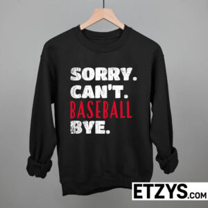 Sorry Can’t Baseball Bye Shirt, Hoodie, Sweatshirt – Funny Baseball Lover Gift
