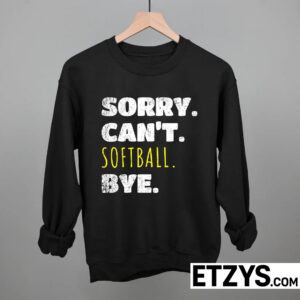 sorry cant softball bye sorry cant softball bye shirt sweatshirt hoodie sorry cant softball bye sorry cant softball bye shirt sweatshirt hoodie