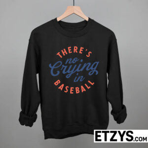 Funny Baseball Quote Hoodie – There’s No Crying in Baseball Shirt / Sweatshirt