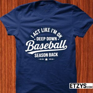 Funny Baseball T-Shirt – “I Act Like I’m OK Deep Down Baseball Season Back” Funny Baseball T-Shirt – “I Act Like I’m OK Deep Down Baseball Season Back”