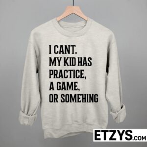 I Can’t My Kid Has Practice A Game Or Something Shirt, Sports Mom Dad Tee, Hoodie, Sweatshirt I Can’t My Kid Has Practice A Game Or Something Shirt, Sports Mom Dad Tee, Hoodie, Sweatshirt