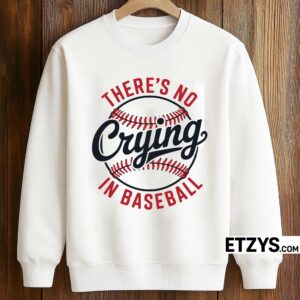 There’s No Crying in Baseball Baseball Shirt – Hoodie, Sweatshirt & Tee for Fans There’s No Crying in Baseball Baseball Shirt – Hoodie, Sweatshirt & Tee for Fans