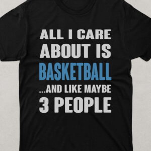 All I Care About Is Basketball And Maybe 3 People Shirt, Tee, Sweatshirt & Hoodie – Funny Sports Apparel All I Care About Is Basketball And Maybe 3 People Shirt, Tee, Sweatshirt & Hoodie - Funny Sports Apparel