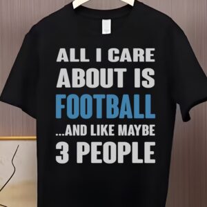 All I Care About Is Football Shirt – Funny Football Fan T-Shirt for Men Women