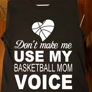 Don’t Make Me Use My Basketball Mom Voice Shirt – Funny Basketball Mom Tee, Sweatshirt & Hoodie Don’t Make Me Use My Basketball Mom Voice Shirt – Funny Basketball Mom Tee, Sweatshirt & Hoodie