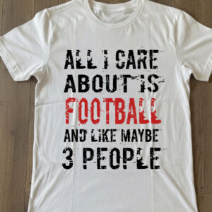 Funny Football Shirt – All I Care About Is Football And Maybe 3 People Funny Football Shirt – All I Care About Is Football And Maybe 3 People